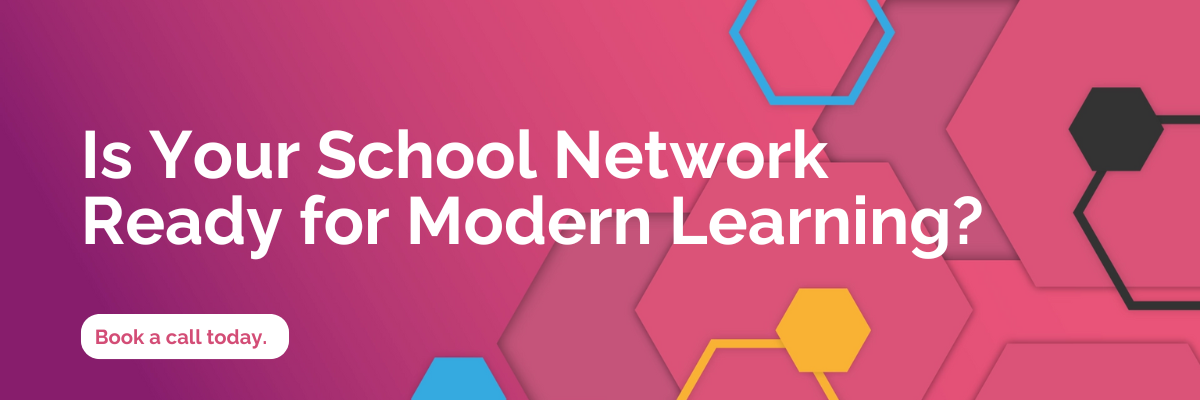 Is Your School Network Ready for Modern Learning? Book a call today.